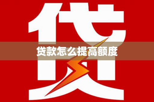 龙江贷款怎么提高额度