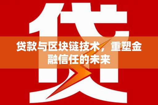 龙江贷款与区块链技术，重塑金融信任的未来