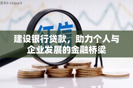 龙江建设银行贷款，助力个人与企业发展的金融桥梁