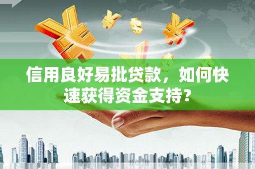 龙江信用良好易批贷款，如何快速获得资金支持？