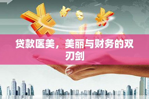 龙江贷款医美，美丽与财务的双刃剑
