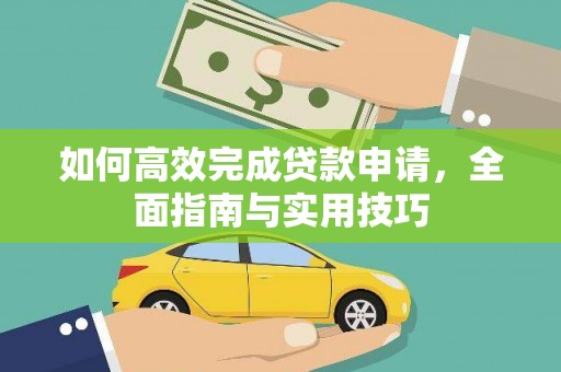 龙江如何高效完成贷款申请，全面指南与实用技巧
