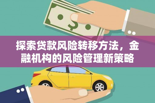 龙江探索贷款风险转移方法，金融机构的风险管理新策略