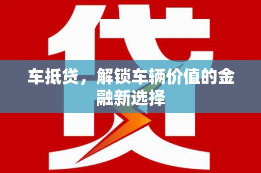 龙江车抵贷，解锁车辆价值的金融新选择