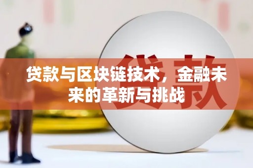龙江贷款与区块链技术，金融未来的革新与挑战