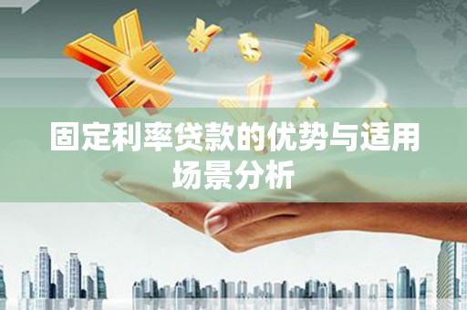 龙江固定利率贷款的优势与适用场景分析