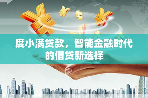 龙江度小满贷款，智能金融时代的借贷新选择