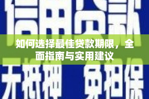 龙江如何选择最佳贷款期限，全面指南与实用建议