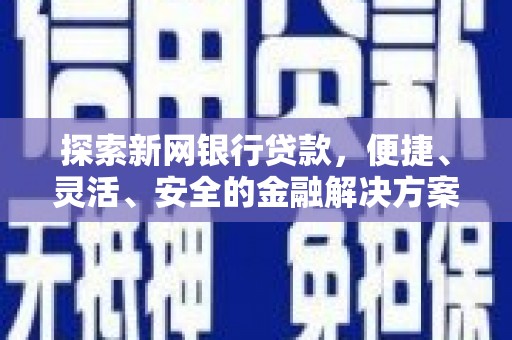 龙江探索新网银行贷款，便捷、灵活、安全的金融解决方案