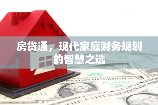 龙江房贷通，现代家庭财务规划的智慧之选