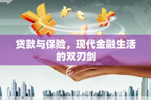 龙江贷款与保险，现代金融生活的双刃剑