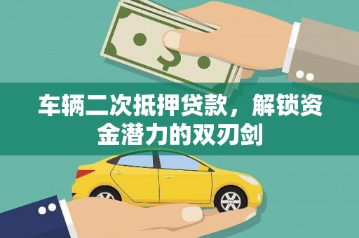 龙江车辆二次抵押贷款，解锁资金潜力的双刃剑