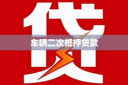 龙江车辆二次抵押贷款