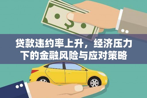 龙江贷款违约率上升，经济压力下的金融风险与应对策略