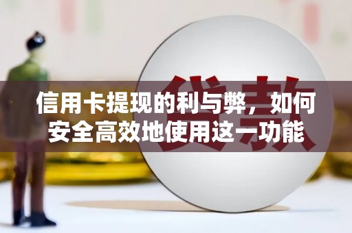 龙江信用卡提现的利与弊，如何安全高效地使用这一功能