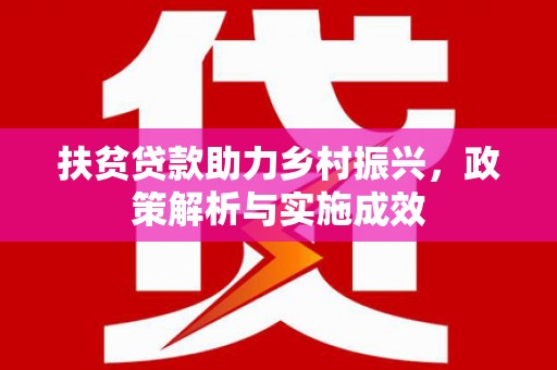 龙江扶贫贷款助力乡村振兴，政策解析与实施成效