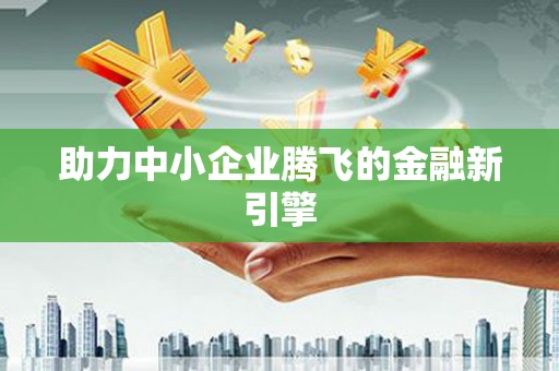 龙江助力中小企业腾飞的金融新引擎