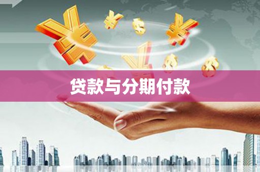 龙江贷款与分期付款