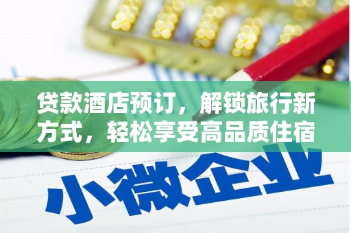 龙江贷款酒店预订，解锁旅行新方式，轻松享受高品质住宿