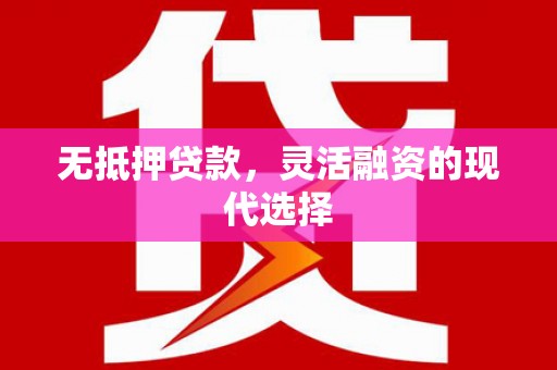 龙江无抵押贷款，灵活融资的现代选择