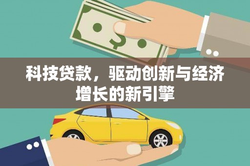 龙江科技贷款，驱动创新与经济增长的新引擎