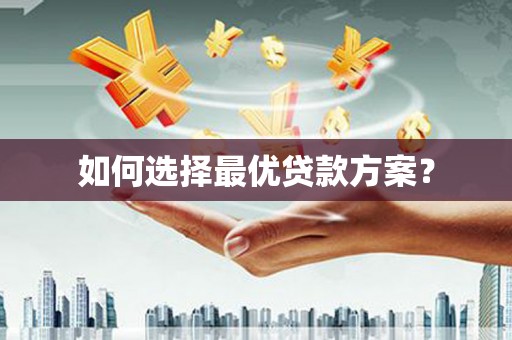 龙江如何选择最优贷款方案？