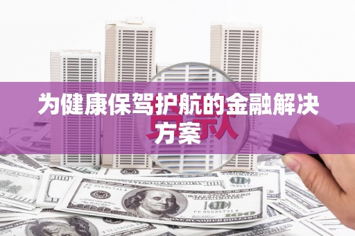 龙江为健康保驾护航的金融解决方案