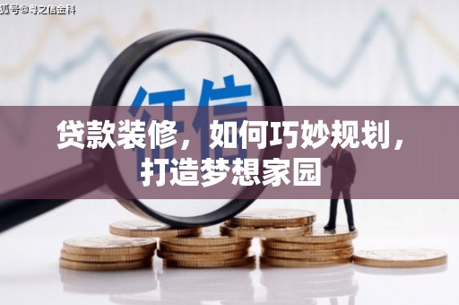龙江贷款装修，如何巧妙规划，打造梦想家园