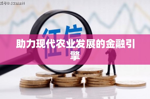 龙江助力现代农业发展的金融引擎