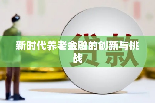 龙江新时代养老金融的创新与挑战