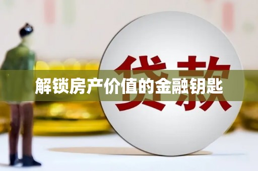 龙江解锁房产价值的金融钥匙