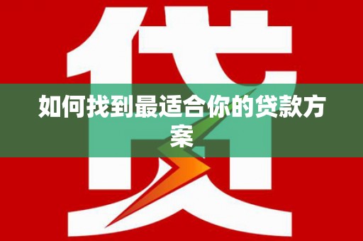 龙江如何找到最适合你的贷款方案