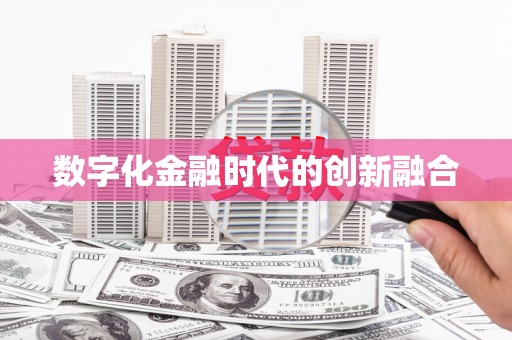 龙江数字化金融时代的创新融合