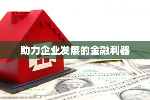 龙江助力企业发展的金融利器